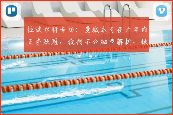 拉波尔特专访：曼城本可在六年内五夺欧冠，裁判不公细节解析，铁卫直言快疯了
